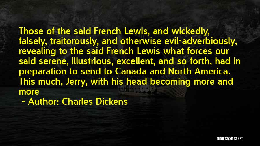 Charles Dickens Quotes: Those Of The Said French Lewis, And Wickedly, Falsely, Traitorously, And Otherwise Evil-adverbiously, Revealing To The Said French Lewis What
