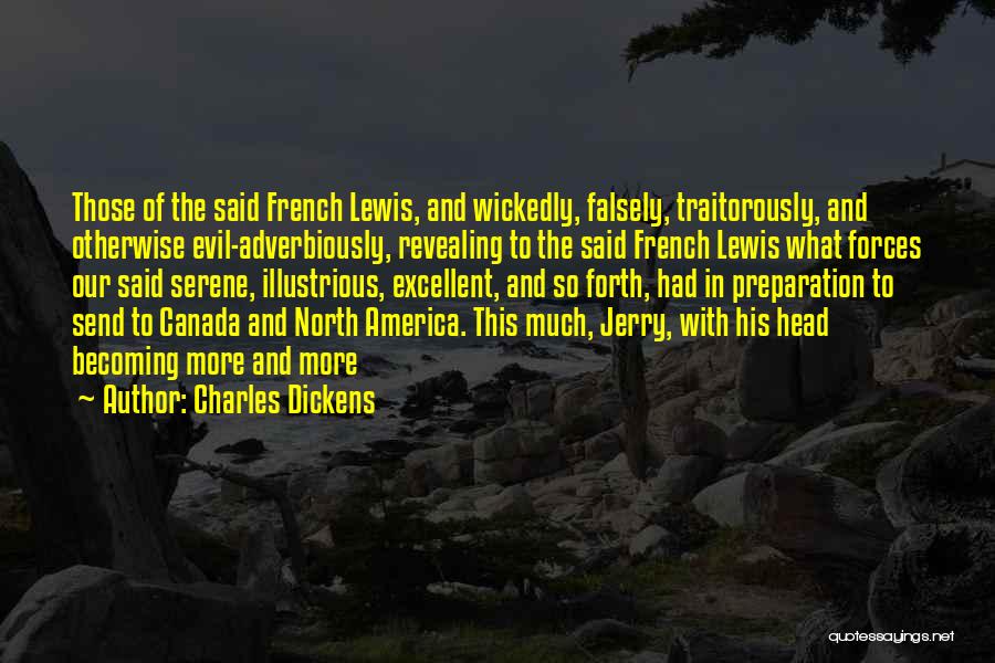 Charles Dickens Quotes: Those Of The Said French Lewis, And Wickedly, Falsely, Traitorously, And Otherwise Evil-adverbiously, Revealing To The Said French Lewis What