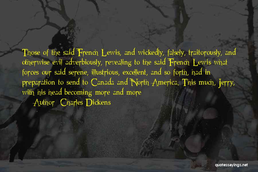 Charles Dickens Quotes: Those Of The Said French Lewis, And Wickedly, Falsely, Traitorously, And Otherwise Evil-adverbiously, Revealing To The Said French Lewis What