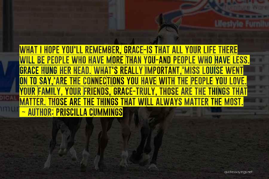 Priscilla Cummings Quotes: What I Hope You'll Remember, Grace-is That All Your Life There Will Be People Who Have More Than You-and People