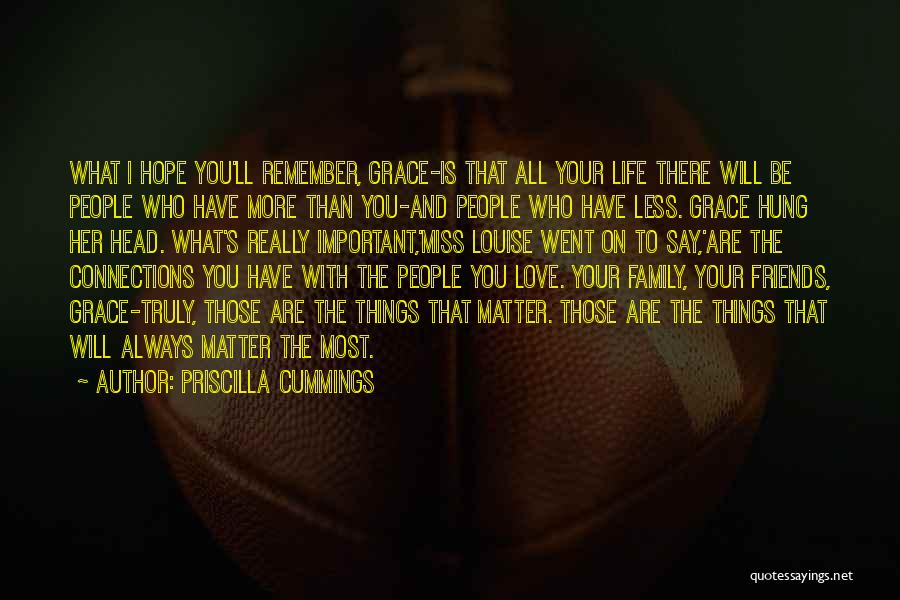 Priscilla Cummings Quotes: What I Hope You'll Remember, Grace-is That All Your Life There Will Be People Who Have More Than You-and People