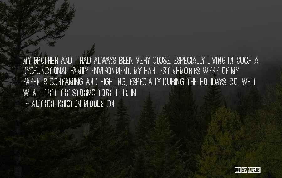 Kristen Middleton Quotes: My Brother And I Had Always Been Very Close, Especially Living In Such A Dysfunctional Family Environment. My Earliest Memories
