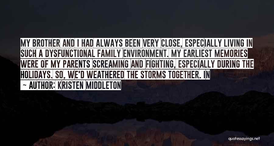 Kristen Middleton Quotes: My Brother And I Had Always Been Very Close, Especially Living In Such A Dysfunctional Family Environment. My Earliest Memories