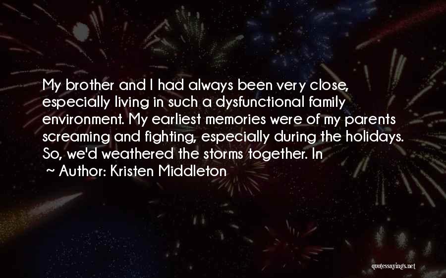 Kristen Middleton Quotes: My Brother And I Had Always Been Very Close, Especially Living In Such A Dysfunctional Family Environment. My Earliest Memories