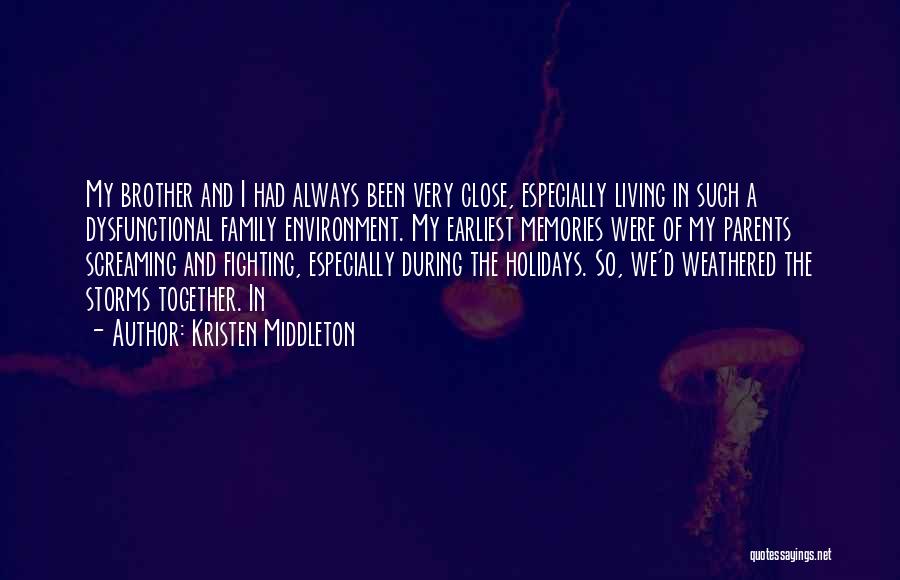 Kristen Middleton Quotes: My Brother And I Had Always Been Very Close, Especially Living In Such A Dysfunctional Family Environment. My Earliest Memories