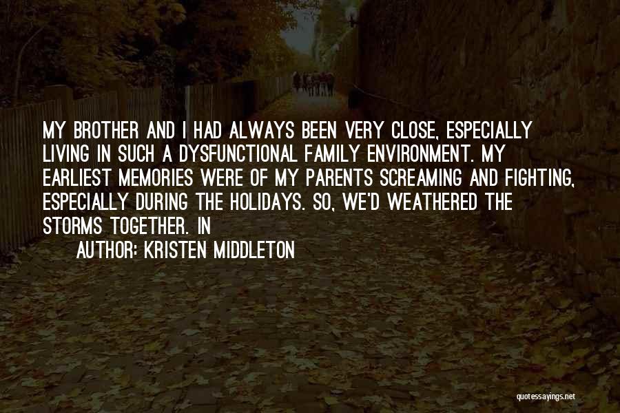 Kristen Middleton Quotes: My Brother And I Had Always Been Very Close, Especially Living In Such A Dysfunctional Family Environment. My Earliest Memories