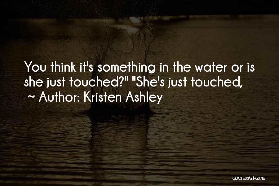 Kristen Ashley Quotes: You Think It's Something In The Water Or Is She Just Touched? She's Just Touched,