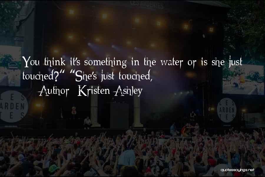 Kristen Ashley Quotes: You Think It's Something In The Water Or Is She Just Touched? She's Just Touched,