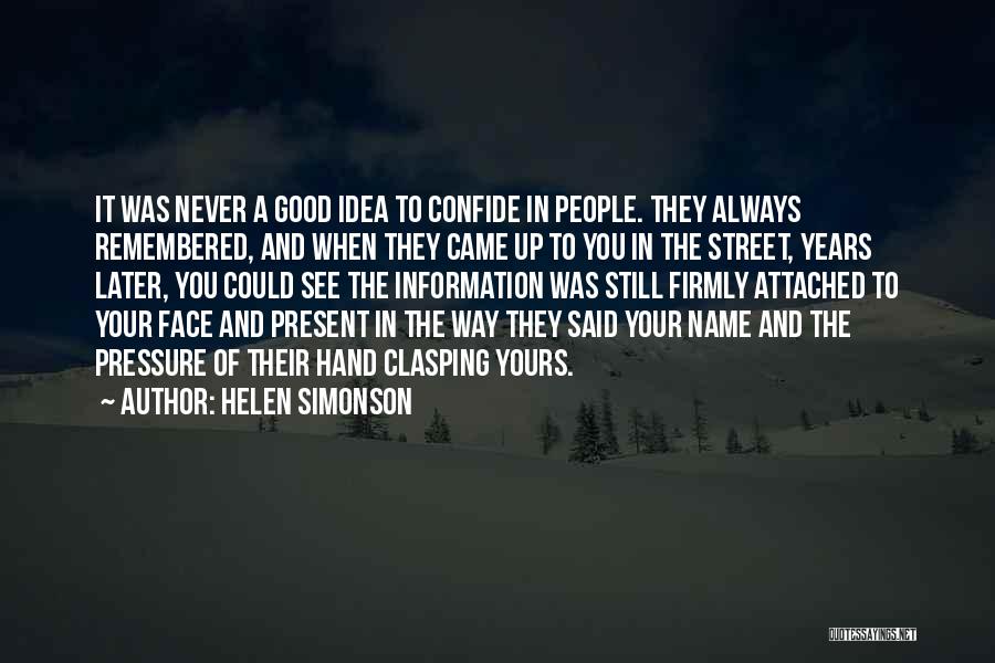 Helen Simonson Quotes: It Was Never A Good Idea To Confide In People. They Always Remembered, And When They Came Up To You