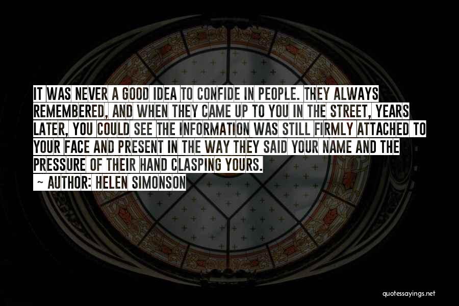 Helen Simonson Quotes: It Was Never A Good Idea To Confide In People. They Always Remembered, And When They Came Up To You