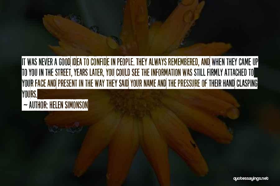 Helen Simonson Quotes: It Was Never A Good Idea To Confide In People. They Always Remembered, And When They Came Up To You