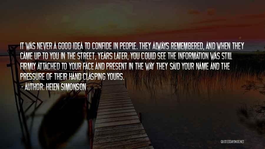 Helen Simonson Quotes: It Was Never A Good Idea To Confide In People. They Always Remembered, And When They Came Up To You