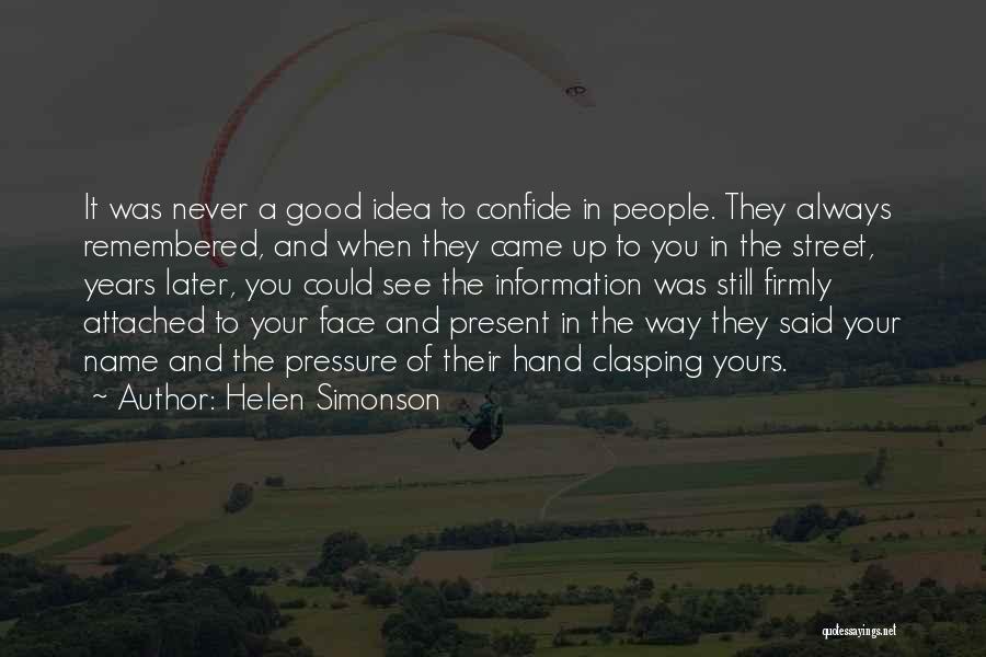 Helen Simonson Quotes: It Was Never A Good Idea To Confide In People. They Always Remembered, And When They Came Up To You