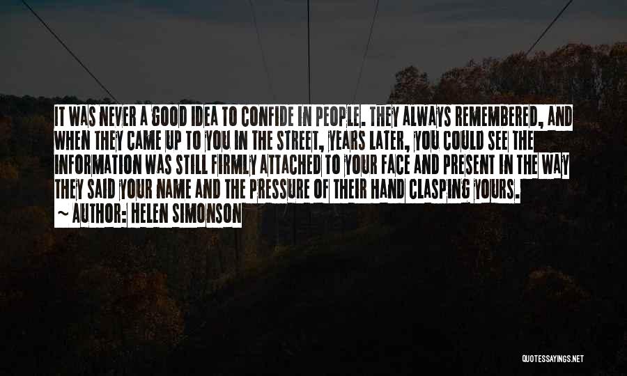 Helen Simonson Quotes: It Was Never A Good Idea To Confide In People. They Always Remembered, And When They Came Up To You