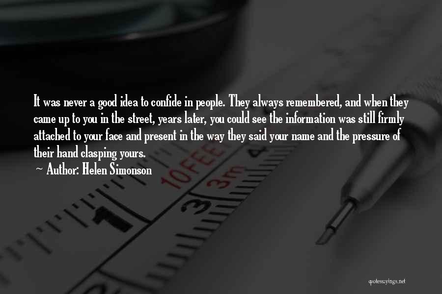 Helen Simonson Quotes: It Was Never A Good Idea To Confide In People. They Always Remembered, And When They Came Up To You
