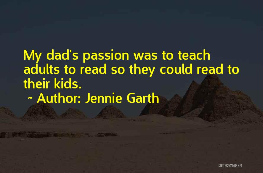 Jennie Garth Quotes: My Dad's Passion Was To Teach Adults To Read So They Could Read To Their Kids.