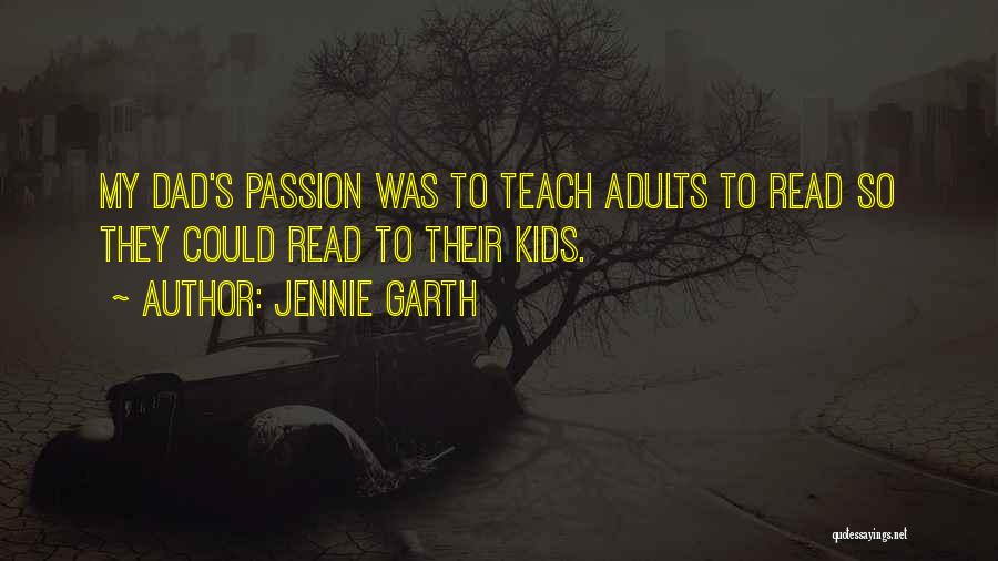 Jennie Garth Quotes: My Dad's Passion Was To Teach Adults To Read So They Could Read To Their Kids.