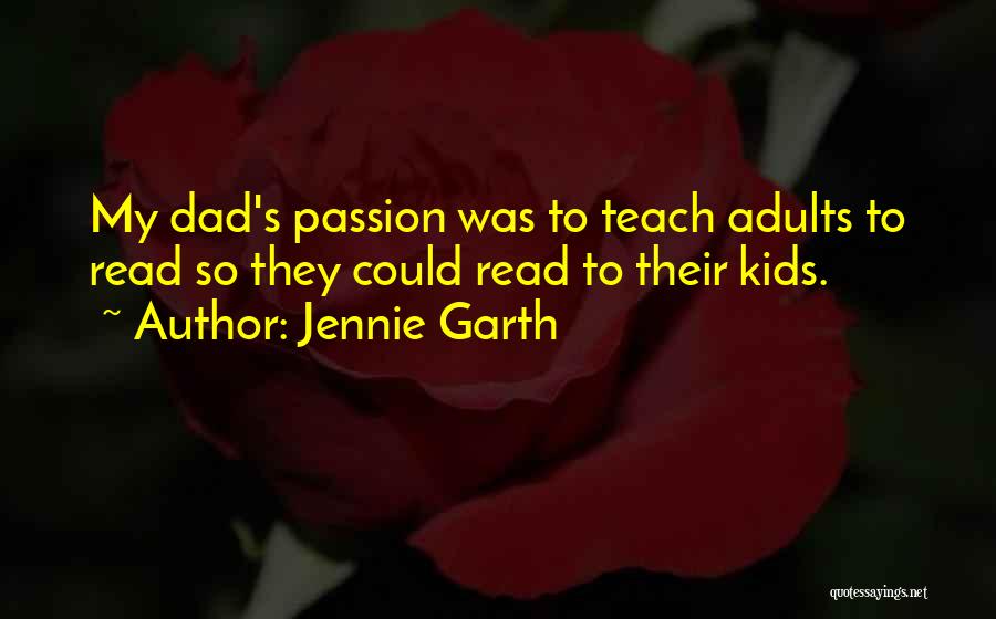Jennie Garth Quotes: My Dad's Passion Was To Teach Adults To Read So They Could Read To Their Kids.