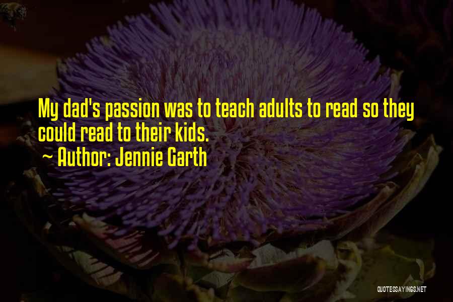 Jennie Garth Quotes: My Dad's Passion Was To Teach Adults To Read So They Could Read To Their Kids.