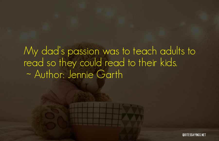 Jennie Garth Quotes: My Dad's Passion Was To Teach Adults To Read So They Could Read To Their Kids.