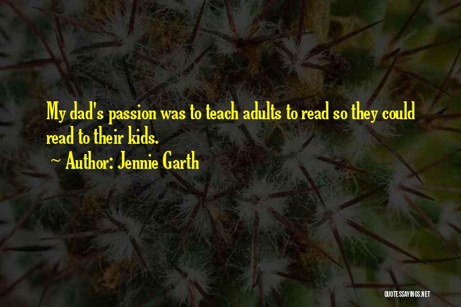 Jennie Garth Quotes: My Dad's Passion Was To Teach Adults To Read So They Could Read To Their Kids.