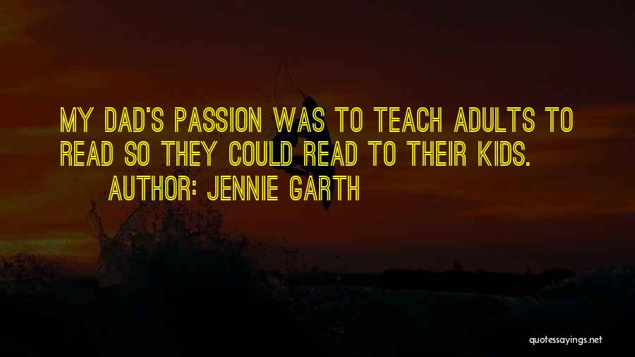 Jennie Garth Quotes: My Dad's Passion Was To Teach Adults To Read So They Could Read To Their Kids.