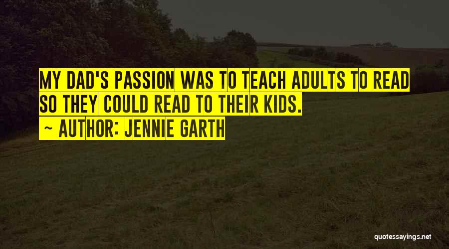 Jennie Garth Quotes: My Dad's Passion Was To Teach Adults To Read So They Could Read To Their Kids.