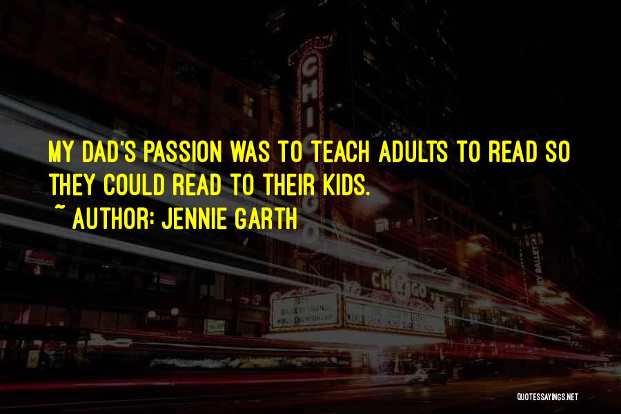 Jennie Garth Quotes: My Dad's Passion Was To Teach Adults To Read So They Could Read To Their Kids.