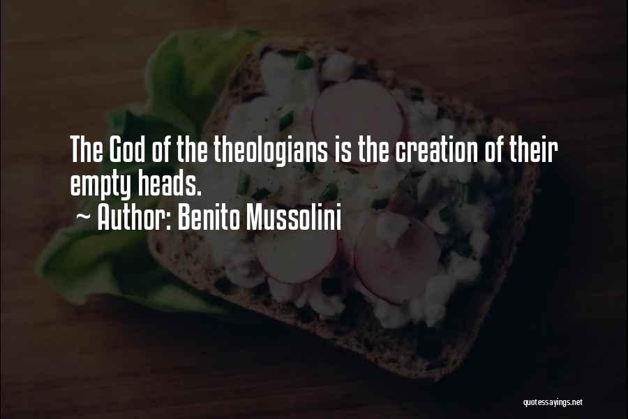 Benito Mussolini Quotes: The God Of The Theologians Is The Creation Of Their Empty Heads.