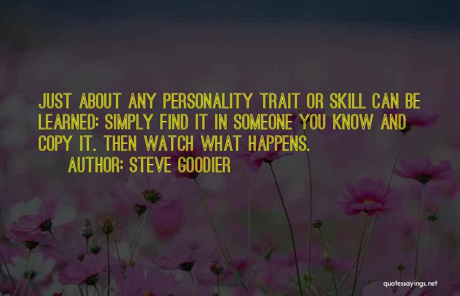 Steve Goodier Quotes: Just About Any Personality Trait Or Skill Can Be Learned: Simply Find It In Someone You Know And Copy It.