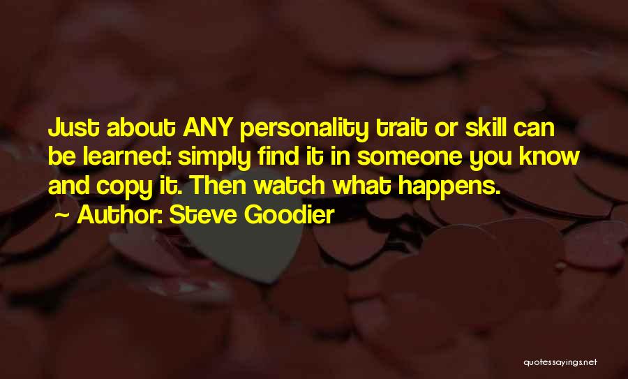 Steve Goodier Quotes: Just About Any Personality Trait Or Skill Can Be Learned: Simply Find It In Someone You Know And Copy It.