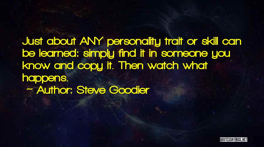 Steve Goodier Quotes: Just About Any Personality Trait Or Skill Can Be Learned: Simply Find It In Someone You Know And Copy It.