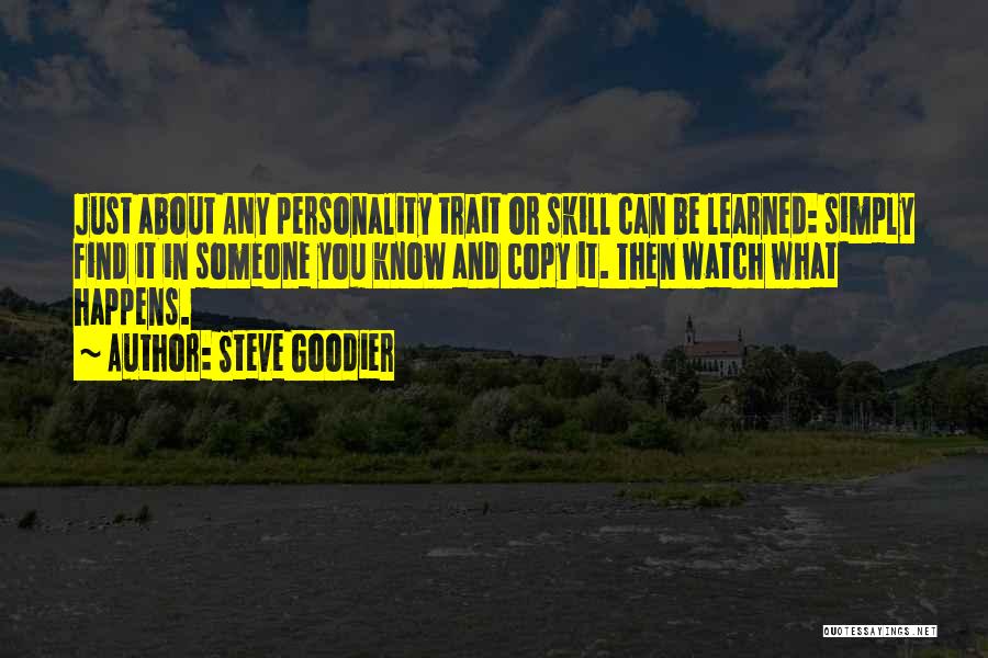 Steve Goodier Quotes: Just About Any Personality Trait Or Skill Can Be Learned: Simply Find It In Someone You Know And Copy It.