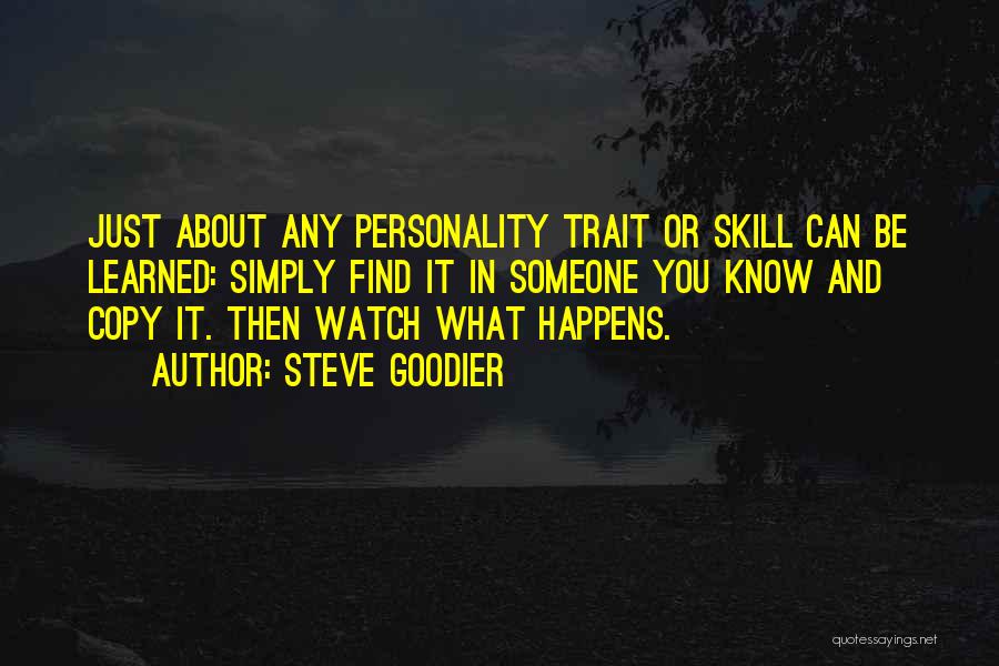 Steve Goodier Quotes: Just About Any Personality Trait Or Skill Can Be Learned: Simply Find It In Someone You Know And Copy It.