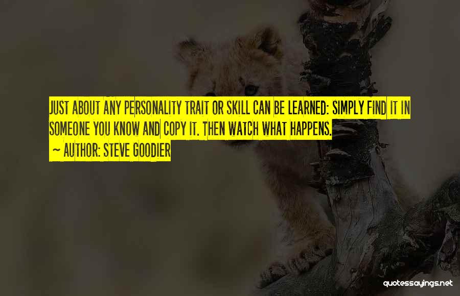 Steve Goodier Quotes: Just About Any Personality Trait Or Skill Can Be Learned: Simply Find It In Someone You Know And Copy It.