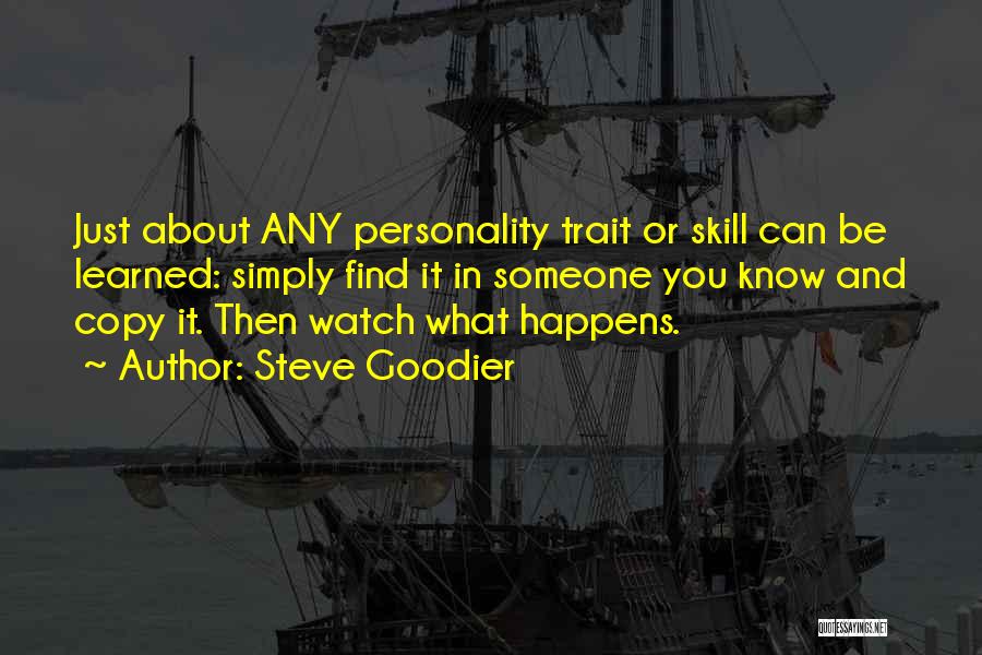 Steve Goodier Quotes: Just About Any Personality Trait Or Skill Can Be Learned: Simply Find It In Someone You Know And Copy It.