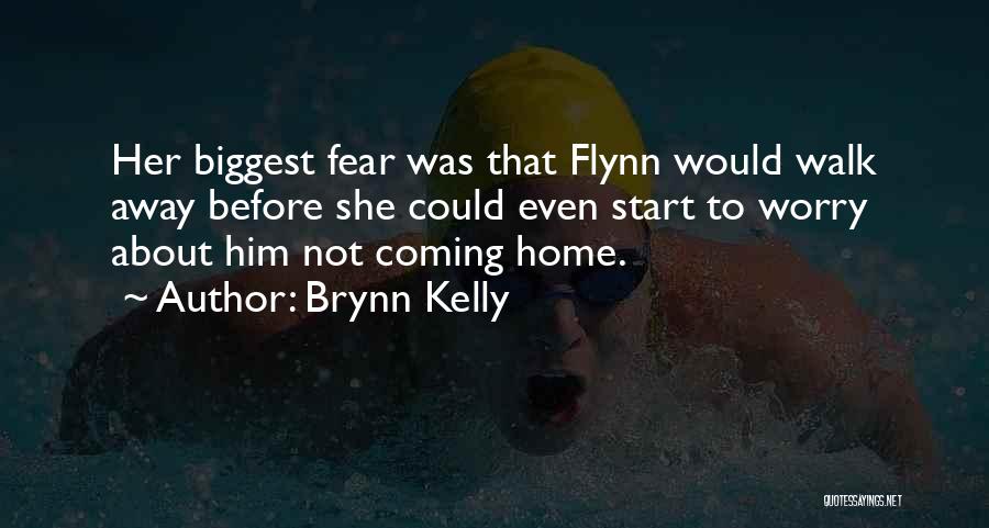 Brynn Kelly Quotes: Her Biggest Fear Was That Flynn Would Walk Away Before She Could Even Start To Worry About Him Not Coming