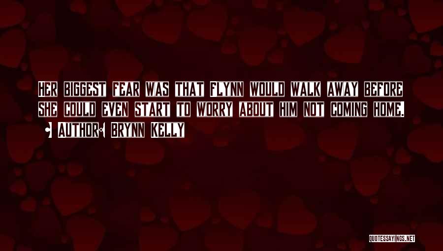 Brynn Kelly Quotes: Her Biggest Fear Was That Flynn Would Walk Away Before She Could Even Start To Worry About Him Not Coming