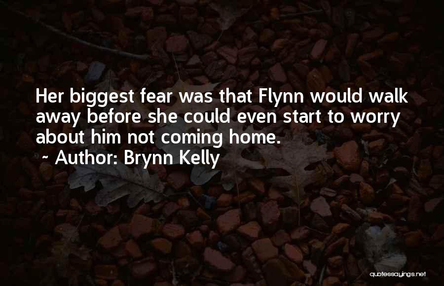 Brynn Kelly Quotes: Her Biggest Fear Was That Flynn Would Walk Away Before She Could Even Start To Worry About Him Not Coming