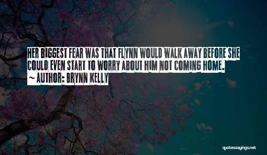 Brynn Kelly Quotes: Her Biggest Fear Was That Flynn Would Walk Away Before She Could Even Start To Worry About Him Not Coming