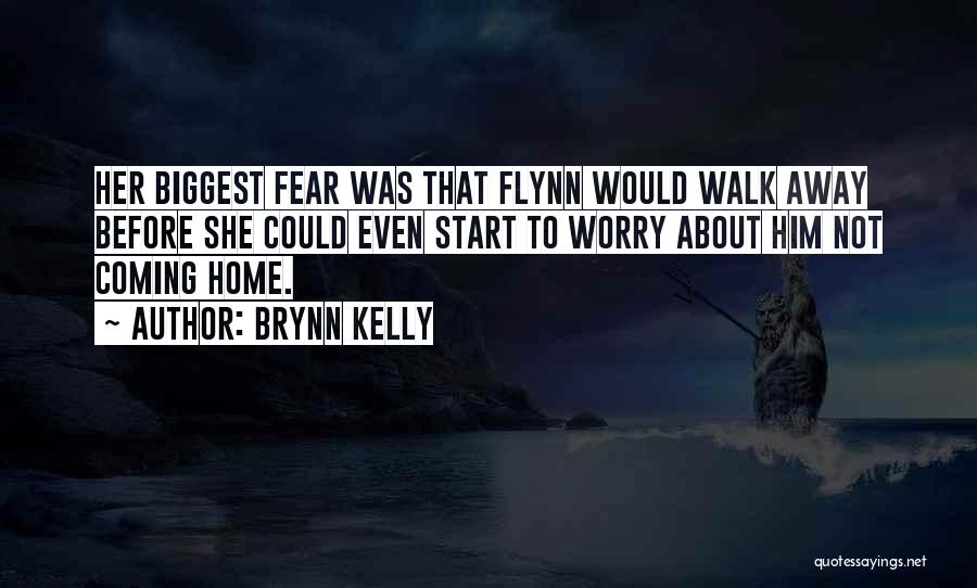 Brynn Kelly Quotes: Her Biggest Fear Was That Flynn Would Walk Away Before She Could Even Start To Worry About Him Not Coming