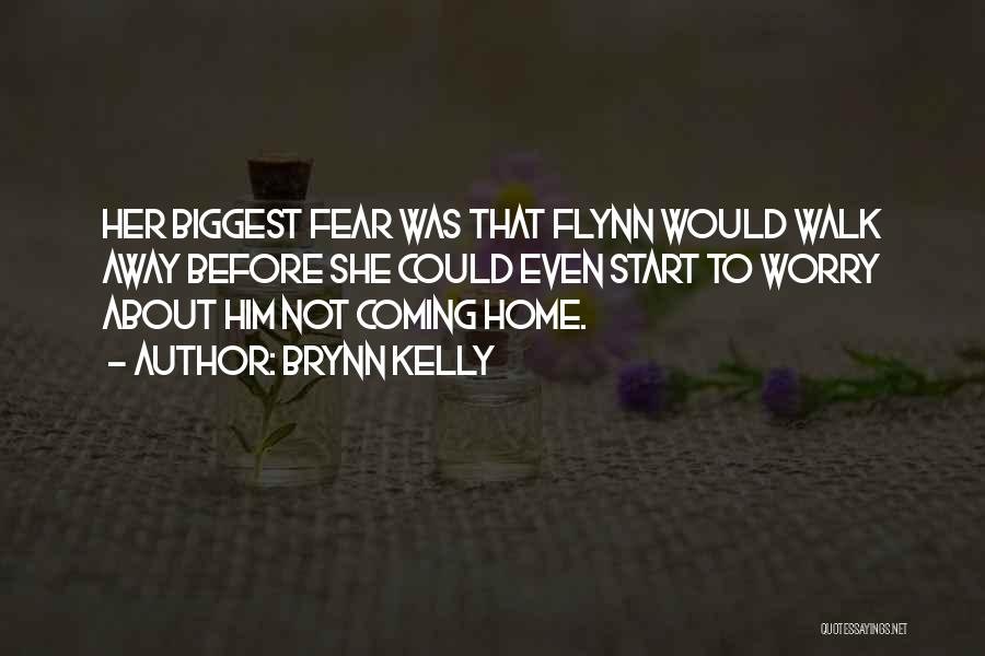 Brynn Kelly Quotes: Her Biggest Fear Was That Flynn Would Walk Away Before She Could Even Start To Worry About Him Not Coming