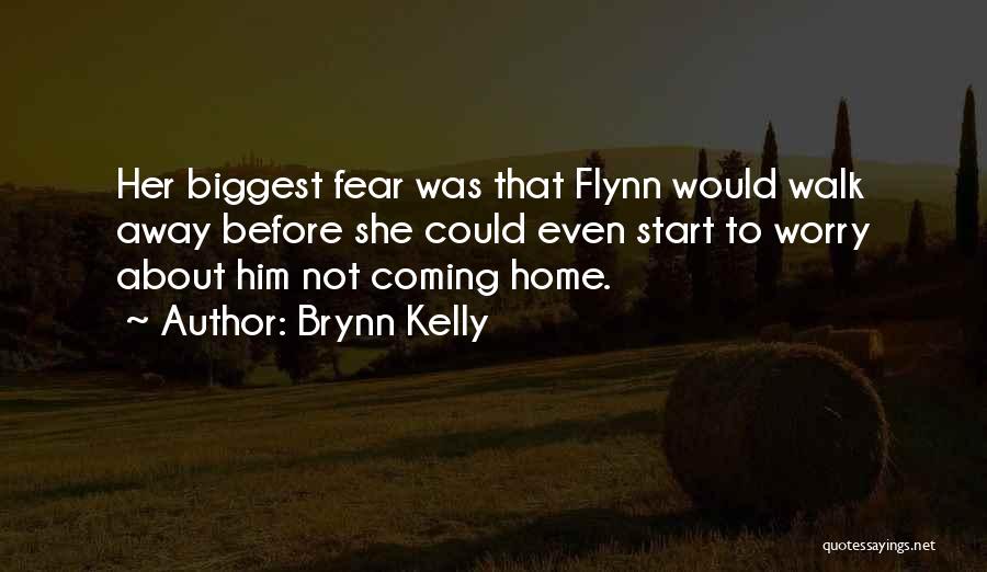 Brynn Kelly Quotes: Her Biggest Fear Was That Flynn Would Walk Away Before She Could Even Start To Worry About Him Not Coming