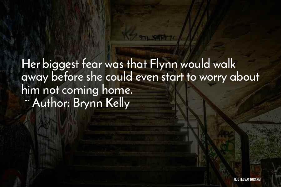 Brynn Kelly Quotes: Her Biggest Fear Was That Flynn Would Walk Away Before She Could Even Start To Worry About Him Not Coming