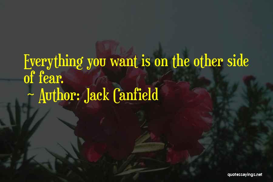 Jack Canfield Quotes: Everything You Want Is On The Other Side Of Fear.