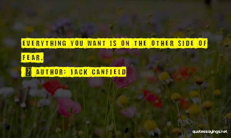 Jack Canfield Quotes: Everything You Want Is On The Other Side Of Fear.
