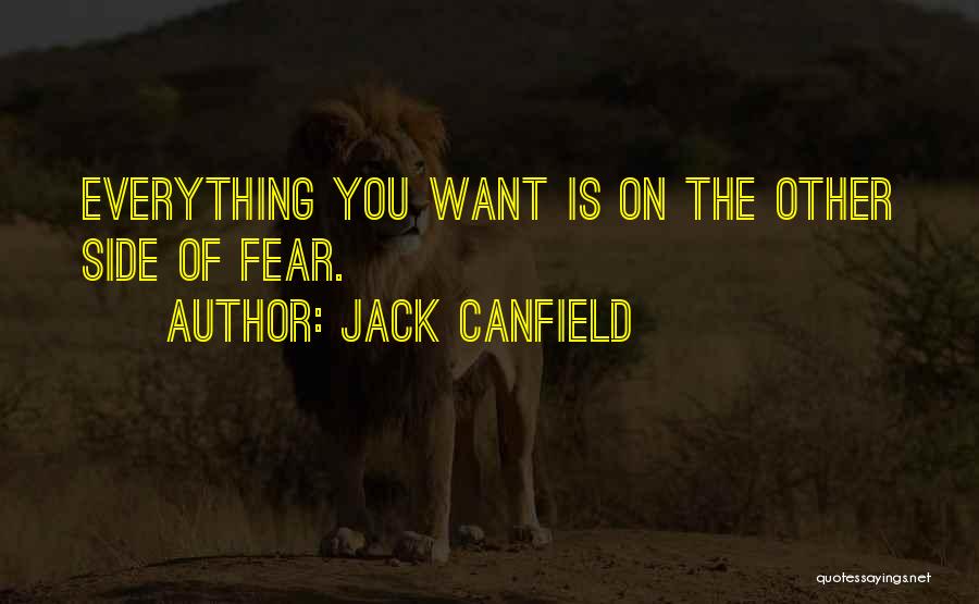 Jack Canfield Quotes: Everything You Want Is On The Other Side Of Fear.