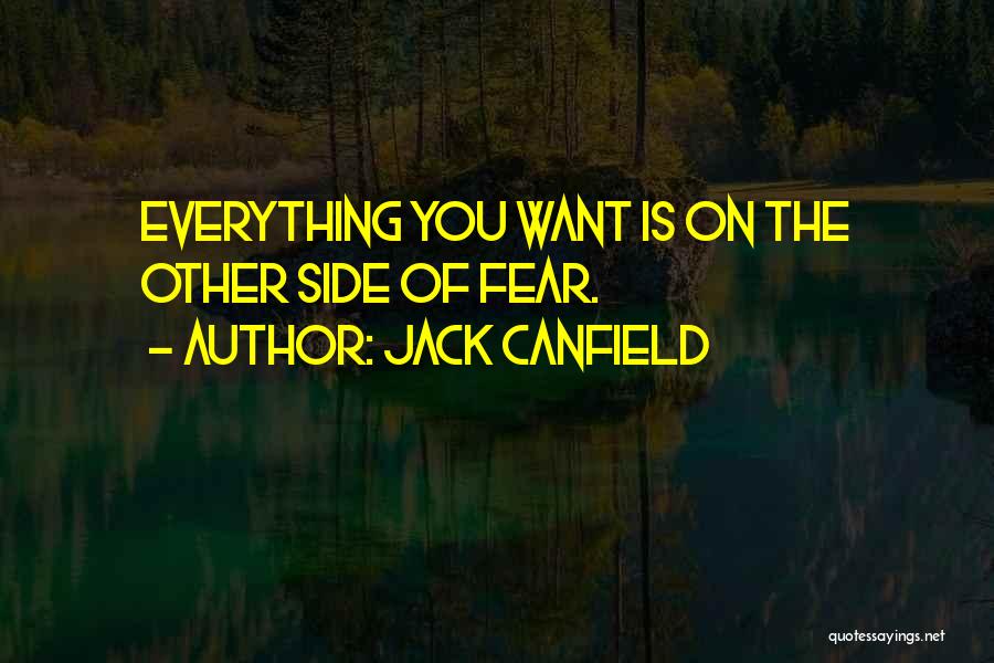 Jack Canfield Quotes: Everything You Want Is On The Other Side Of Fear.