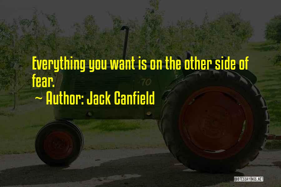 Jack Canfield Quotes: Everything You Want Is On The Other Side Of Fear.