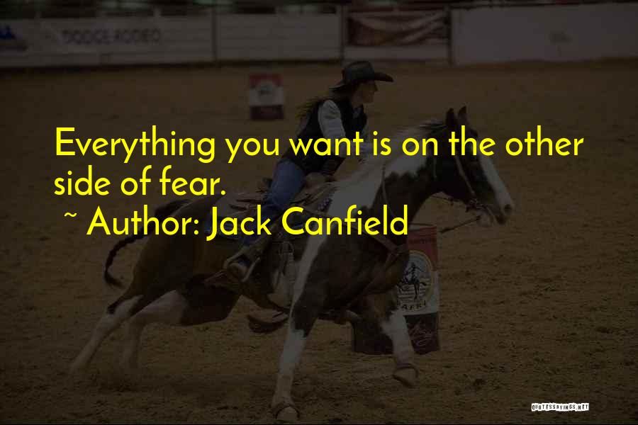 Jack Canfield Quotes: Everything You Want Is On The Other Side Of Fear.